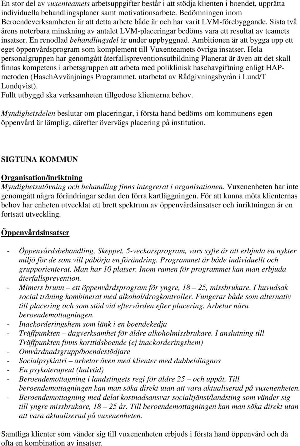 Sista två årens noterbara minskning av antalet LVM-placeringar bedöms vara ett resultat av teamets insatser. En renodlad behandlingsdel är under uppbyggnad.