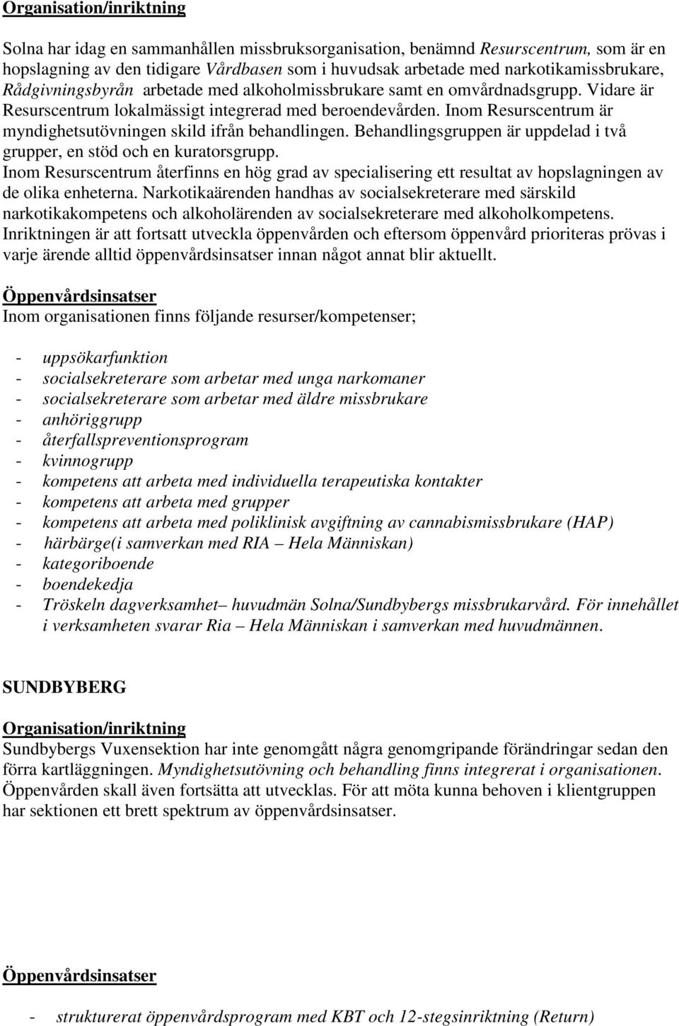 Inom Resurscentrum är myndighetsutövningen skild ifrån behandlingen. Behandlingsgruppen är uppdelad i två grupper, en stöd och en kuratorsgrupp.