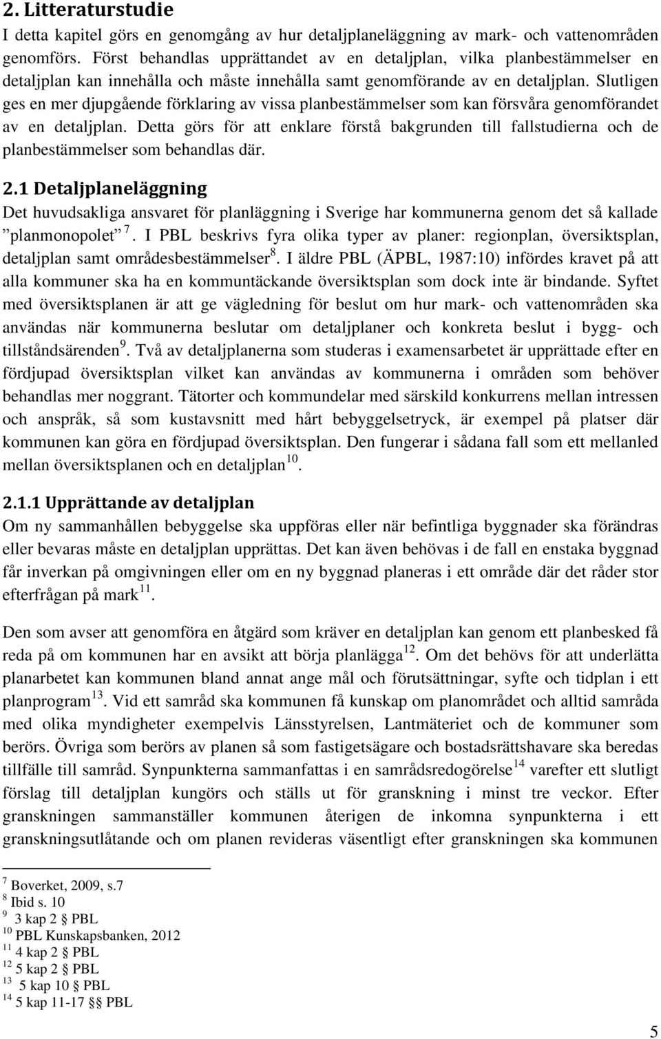 Slutligen ges en mer djupgående förklaring av vissa planbestämmelser som kan försvåra genomförandet av en detaljplan.