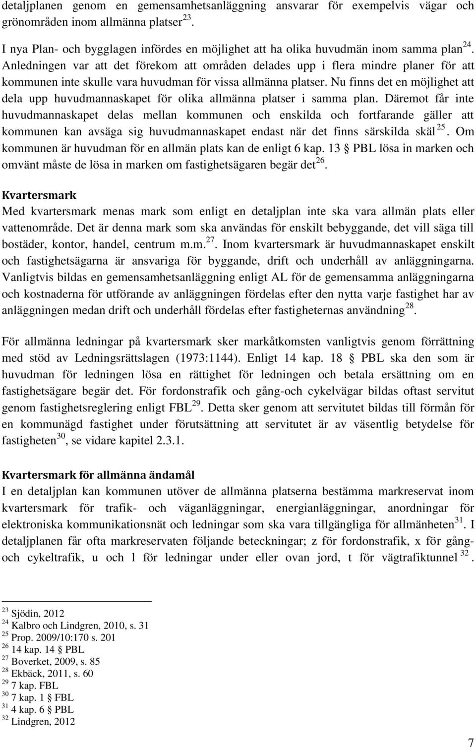 Anledningen var att det förekom att områden delades upp i flera mindre planer för att kommunen inte skulle vara huvudman för vissa allmänna platser.