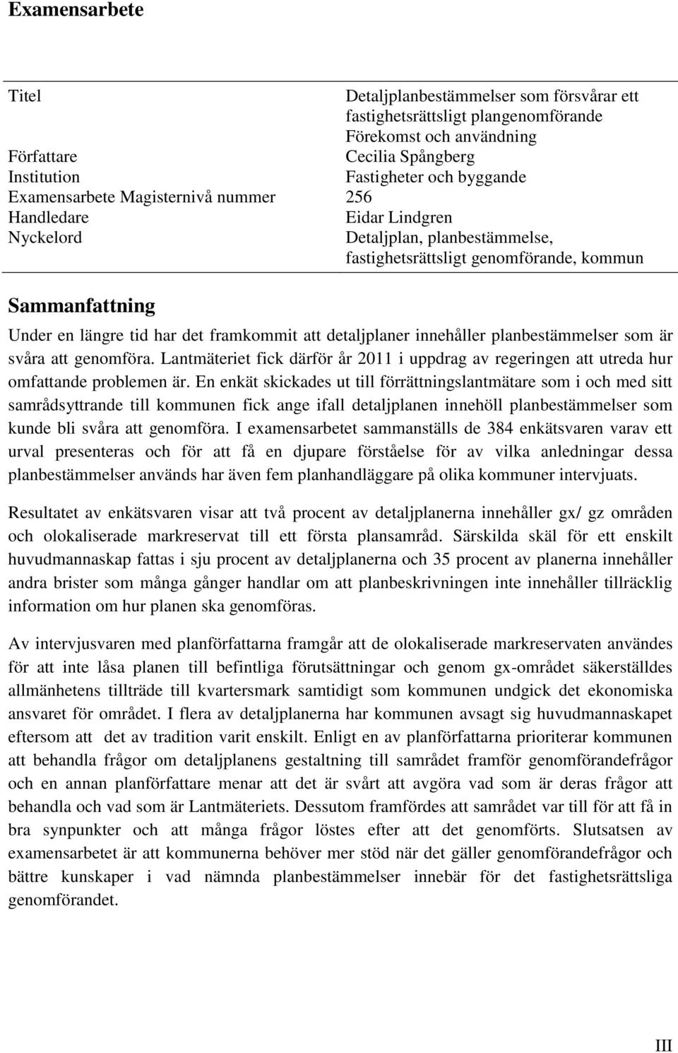 att detaljplaner innehåller planbestämmelser som är svåra att genomföra. Lantmäteriet fick därför år 2011 i uppdrag av regeringen att utreda hur omfattande problemen är.