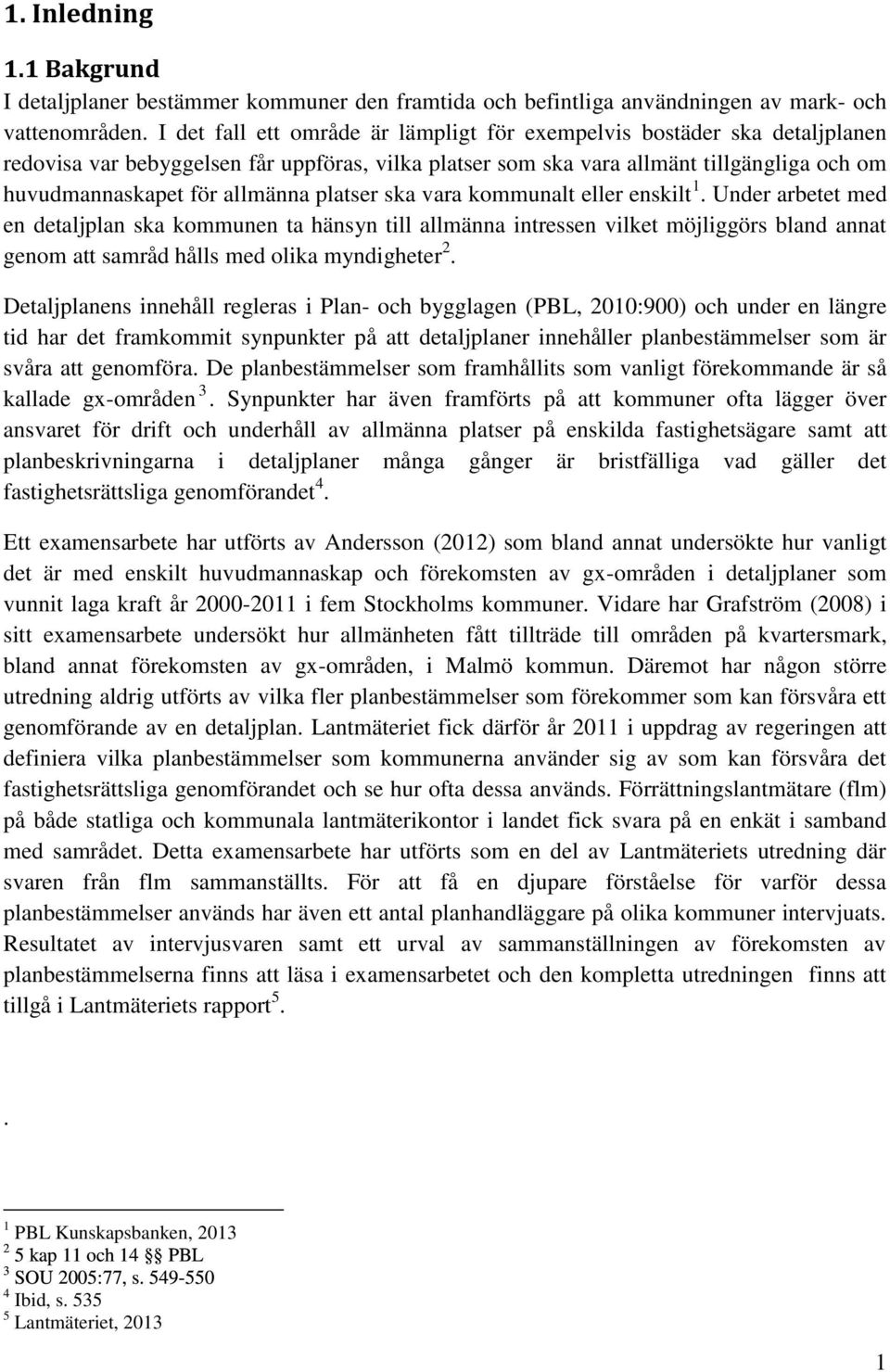 platser ska vara kommunalt eller enskilt 1. Under arbetet med en detaljplan ska kommunen ta hänsyn till allmänna intressen vilket möjliggörs bland annat genom att samråd hålls med olika myndigheter 2.