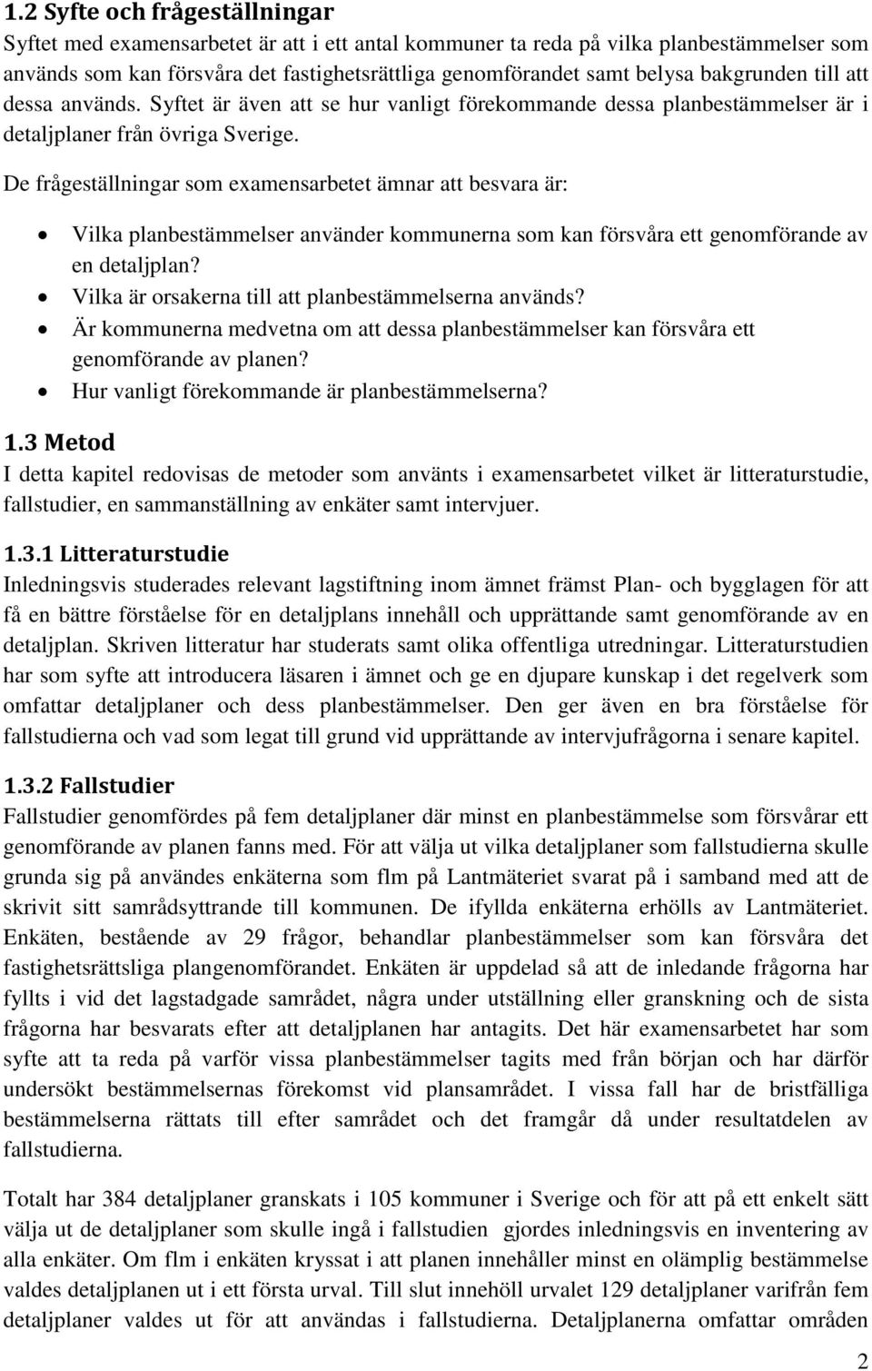 De frågeställningar som examensarbetet ämnar att besvara är: Vilka planbestämmelser använder kommunerna som kan försvåra ett genomförande av en detaljplan?