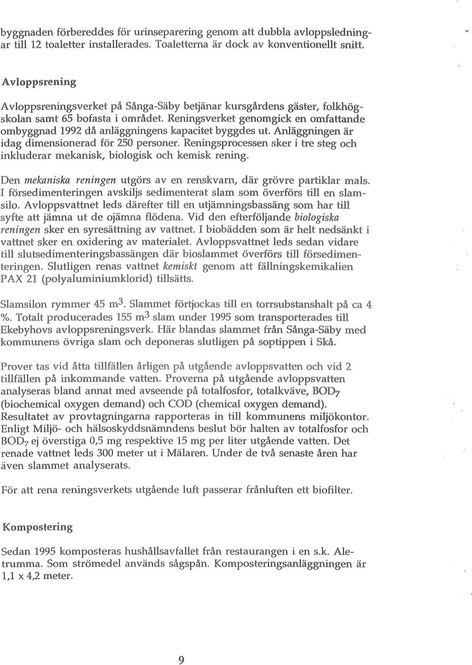 Reningsverket genomgick en omfattande ombyggnad 1992 då anläggningens kapacitet byggdes ut. Anläggningen är idag dimensionerad för 250 personer.