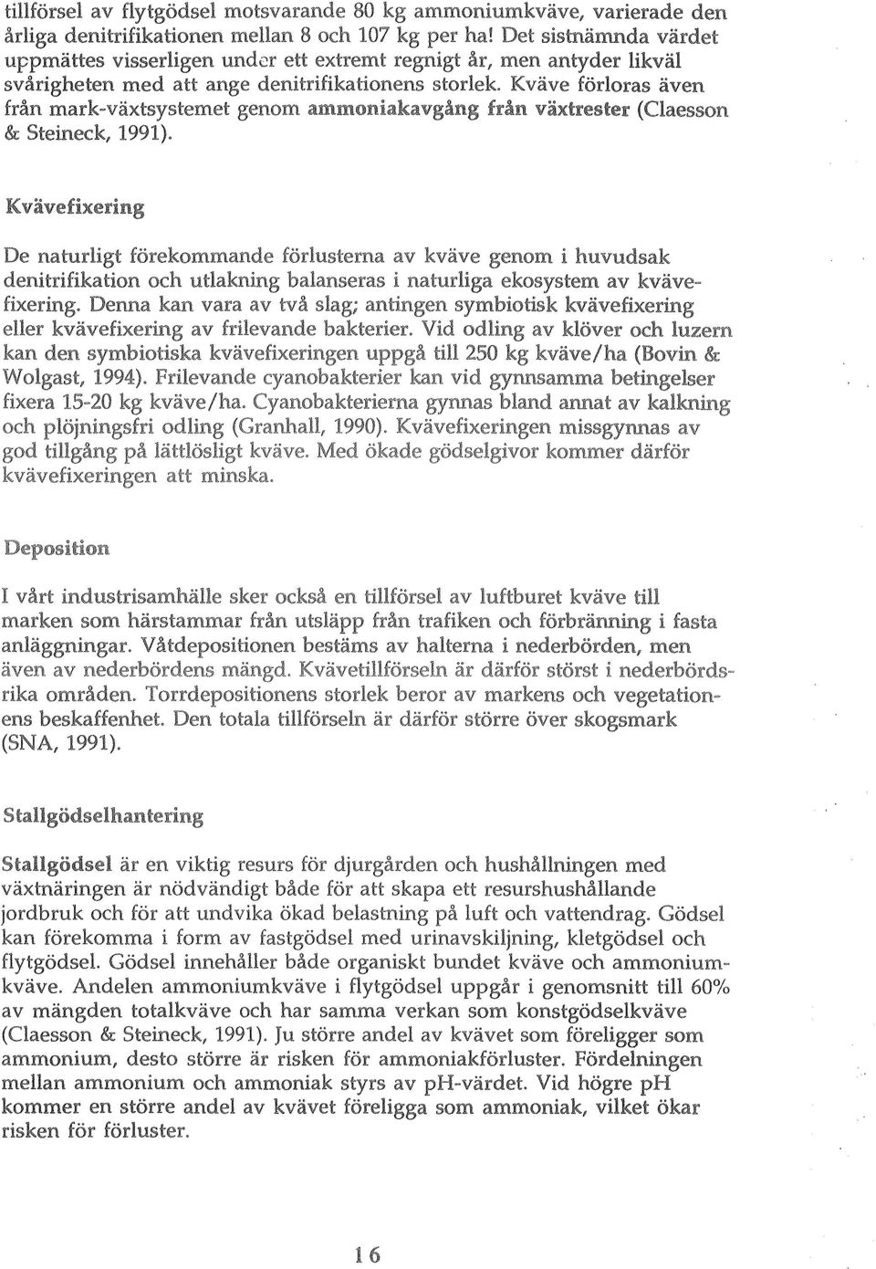 Kväve förloras även från mark-växtsystemet genom växtrester (Claesson & Steineck, 1991)0 K vävefixering De naturligt förekommande förlusterna av kväve genom i huvudsak denitrifikation och utlakning