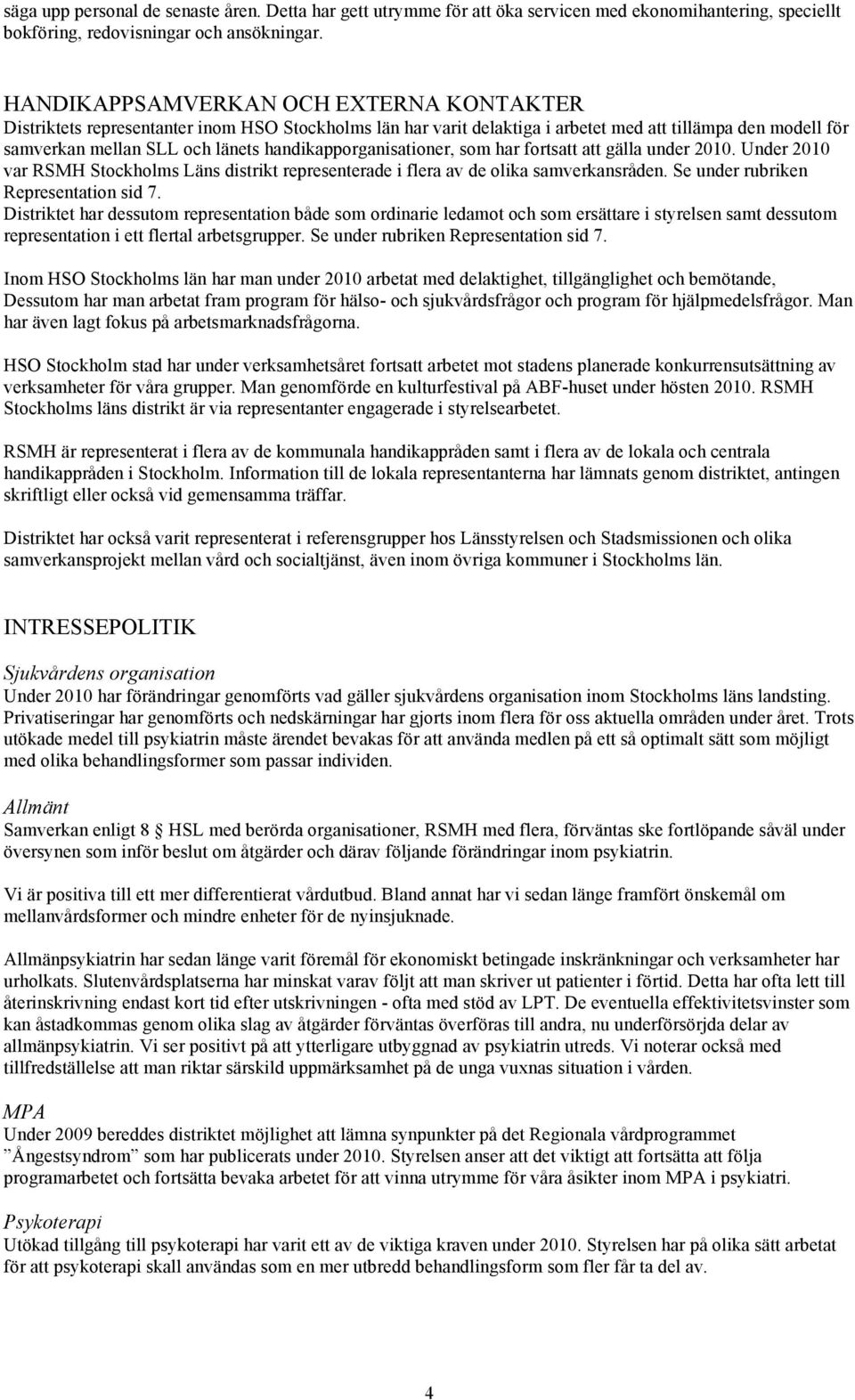 handikapporganisationer, som har fortsatt att gälla under 2010. Under 2010 var RSMH Stockholms Läns distrikt representerade i flera av de olika samverkansråden. Se under rubriken Representation sid 7.