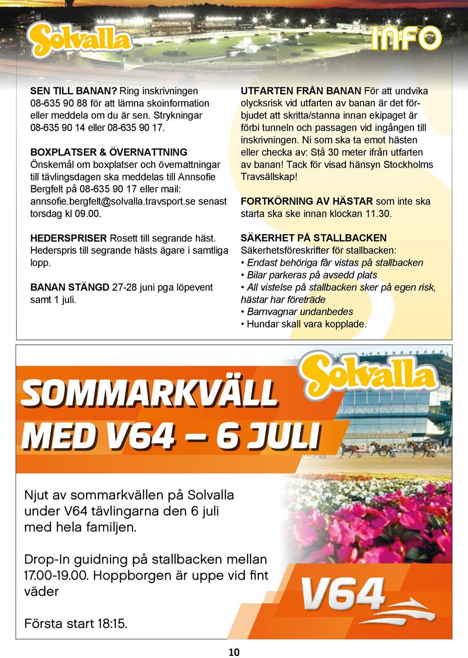 se senast torsdag kl 09.00. HEDERSPRISER Rosett till segrande häst. Hederspris till segrande hästs ägare i samtliga lopp. BANAN STÄNGD 27-28 juni pga löpevent samt 1 juli.