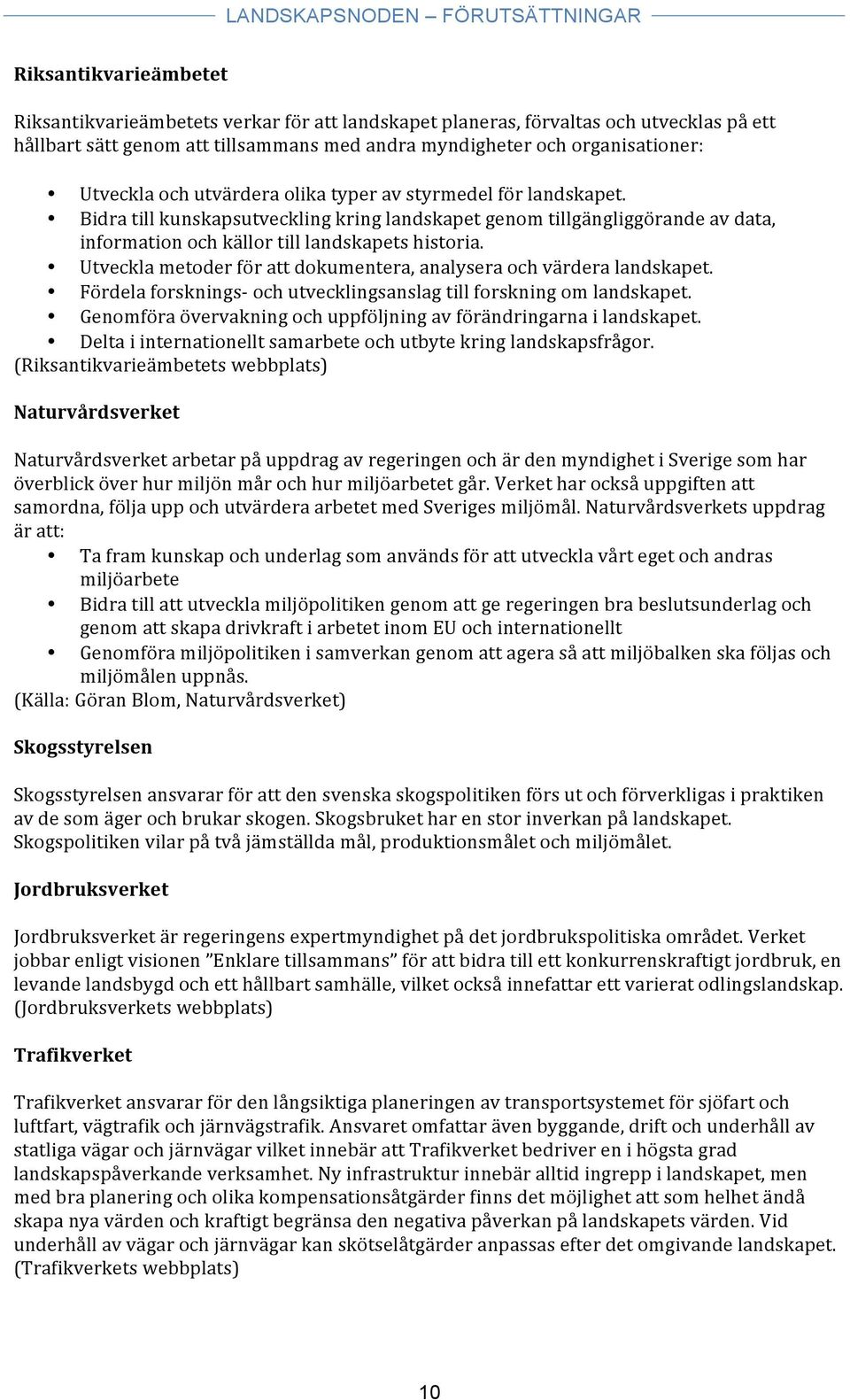 Utveckla metoder för att dokumentera, analysera och värdera landskapet. Fördela forsknings- och utvecklingsanslag till forskning om landskapet.