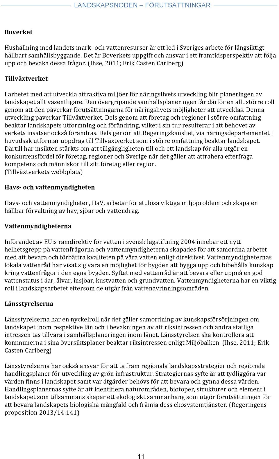 (Ihse, 2011; Erik Casten Carlberg) Tillväxtverket I arbetet med att utveckla attraktiva miljöer för näringslivets utveckling blir planeringen av landskapet allt väsentligare.