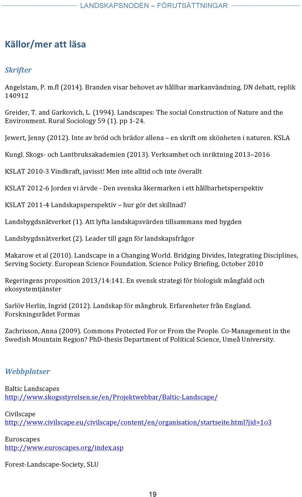 Skogs- och Lantbruksakademien (2013). Verksamhet och inriktning 2013 2016 KSLAT 2010-3 Vindkraft, javisst!