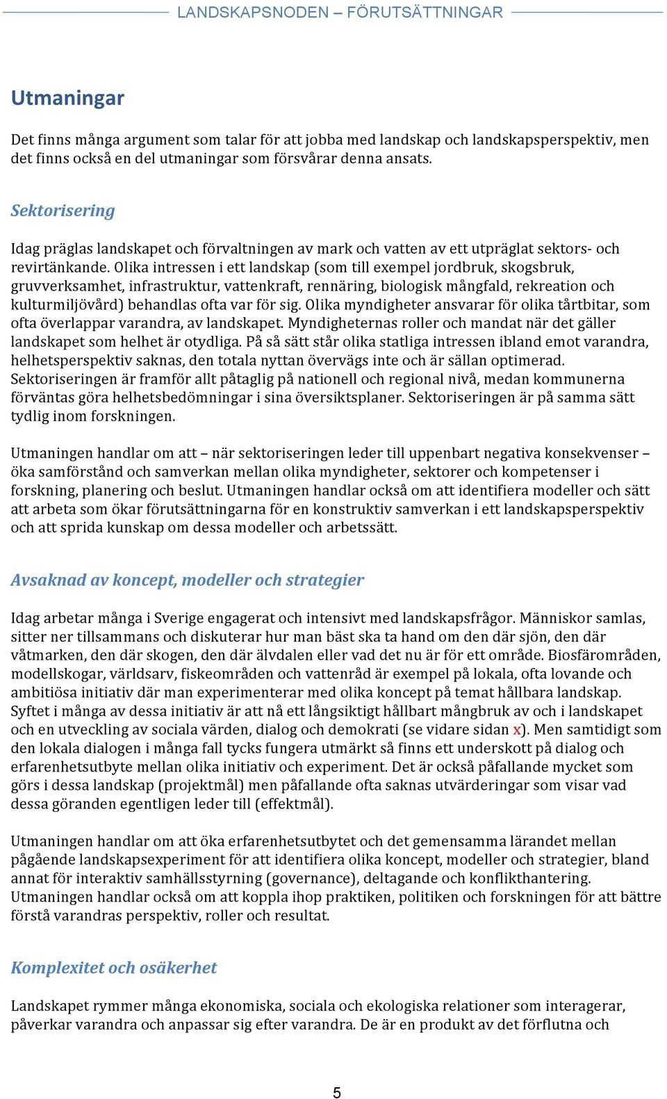 Olika intressen i ett landskap (som till exempel jordbruk, skogsbruk, gruvverksamhet, infrastruktur, vattenkraft, rennäring, biologisk mångfald, rekreation och kulturmiljövård) behandlas ofta var för