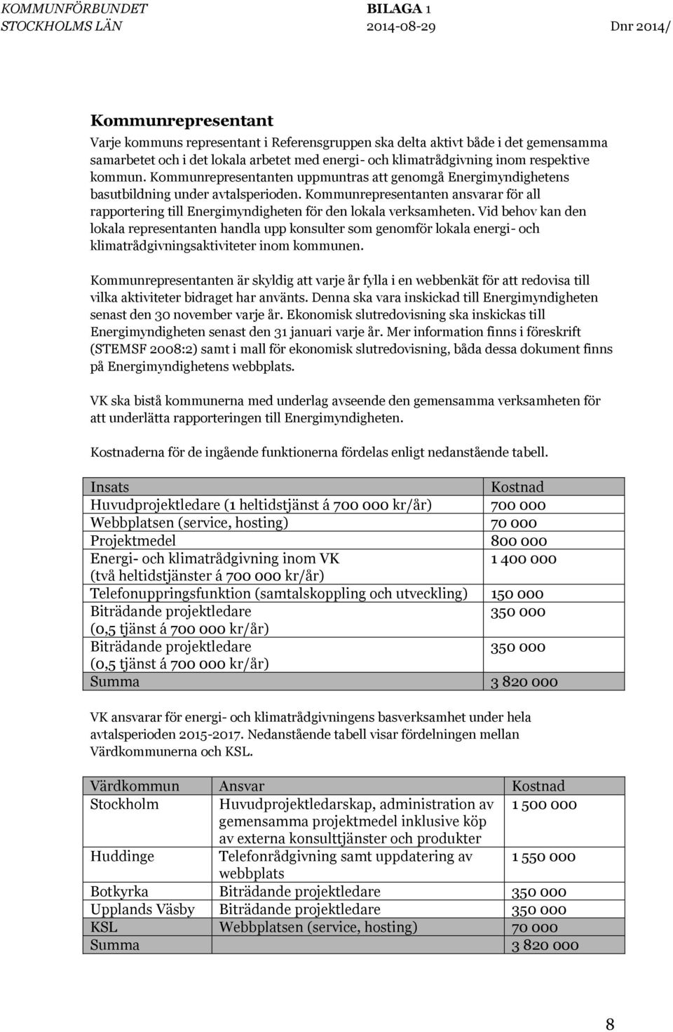 Kommunrepresentanten ansvarar för all rapportering till Energimyndigheten för den lokala verksamheten.