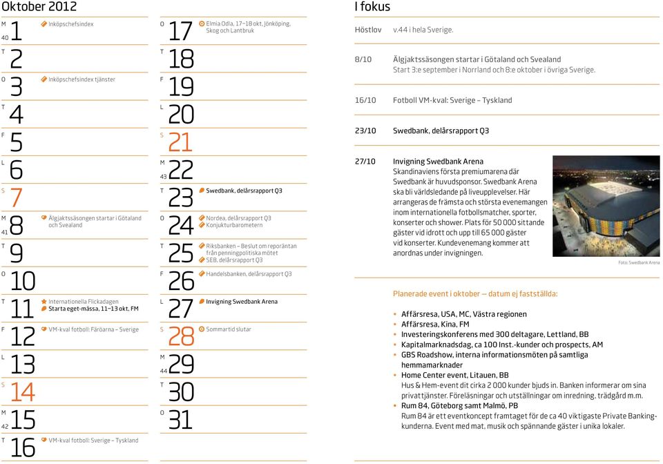 delårsrapport Q Invigning wedbank Arena ommartid slutar Höstlov v. i hela verige. /0 Älgjaktssäsongen startar i Götaland och vealand tart :e september i Norrland och :e oktober i övriga verige.