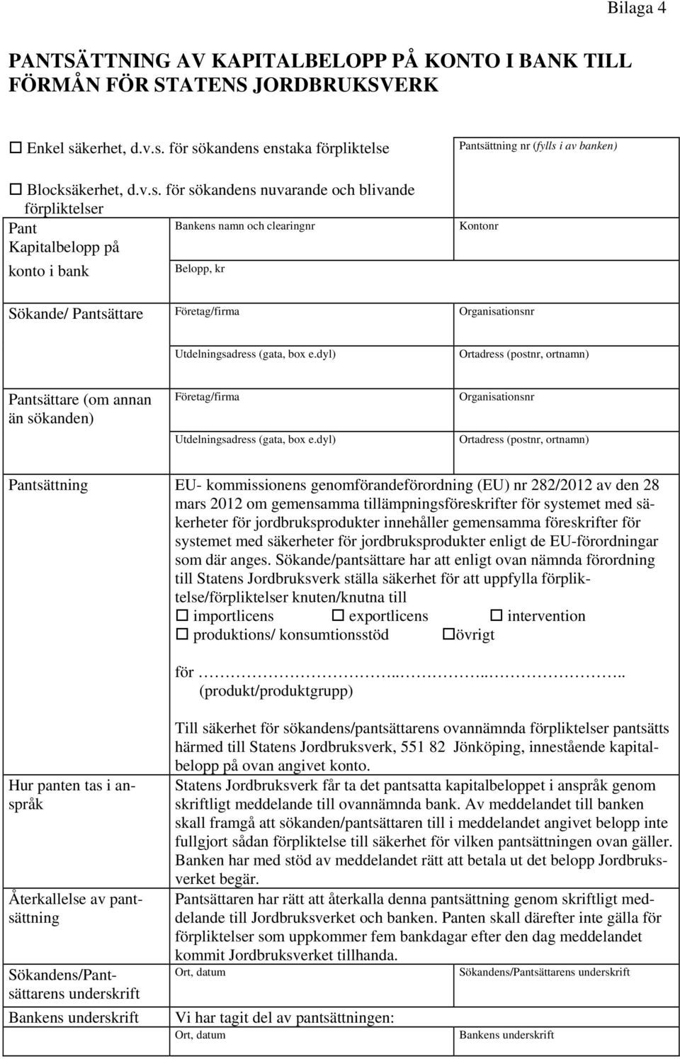 för sökandens enstaka förpliktelse Blocksä för sökandens nuvarande och blivande förpliktelser Pant Bankens namn och clearingnr Kapitalbelopp på konto i bank Belopp, kr Pantsättning nr (fylls i av