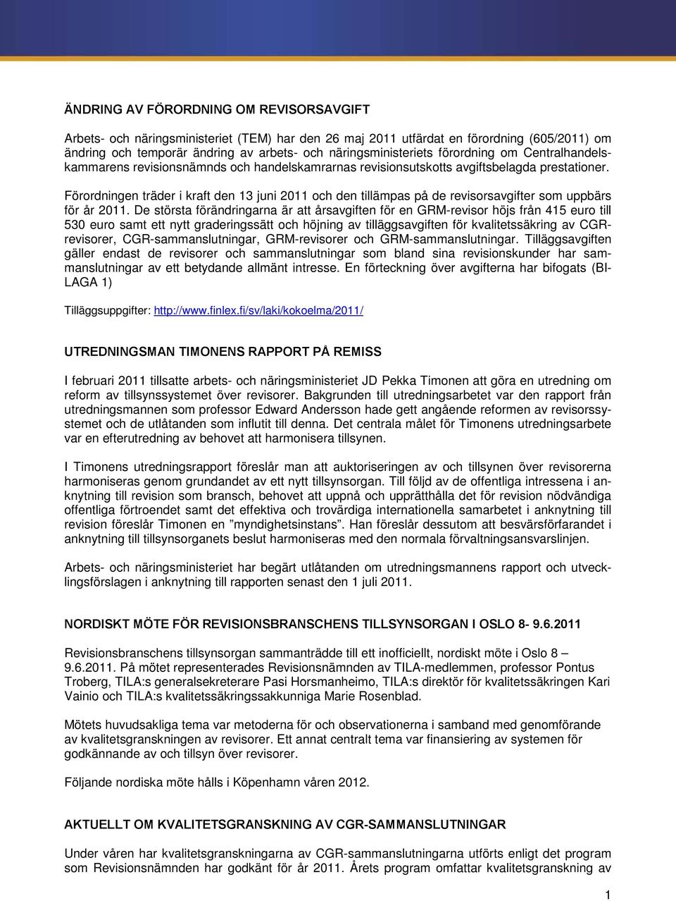 Förordningen träder i kraft den 13 juni 2011 och den tillämpas på de revisorsavgifter som uppbärs för år 2011.