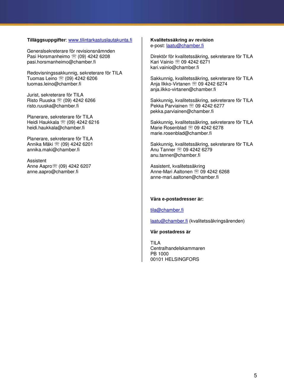 fi Planerare, sekreterare för TILA Heidi Haukkala (09) 4242 6216 heidi.haukkala@chamber.fi Planerare, sekreterare för TILA Annika Mäki (09) 4242 6201 annika.maki@chamber.