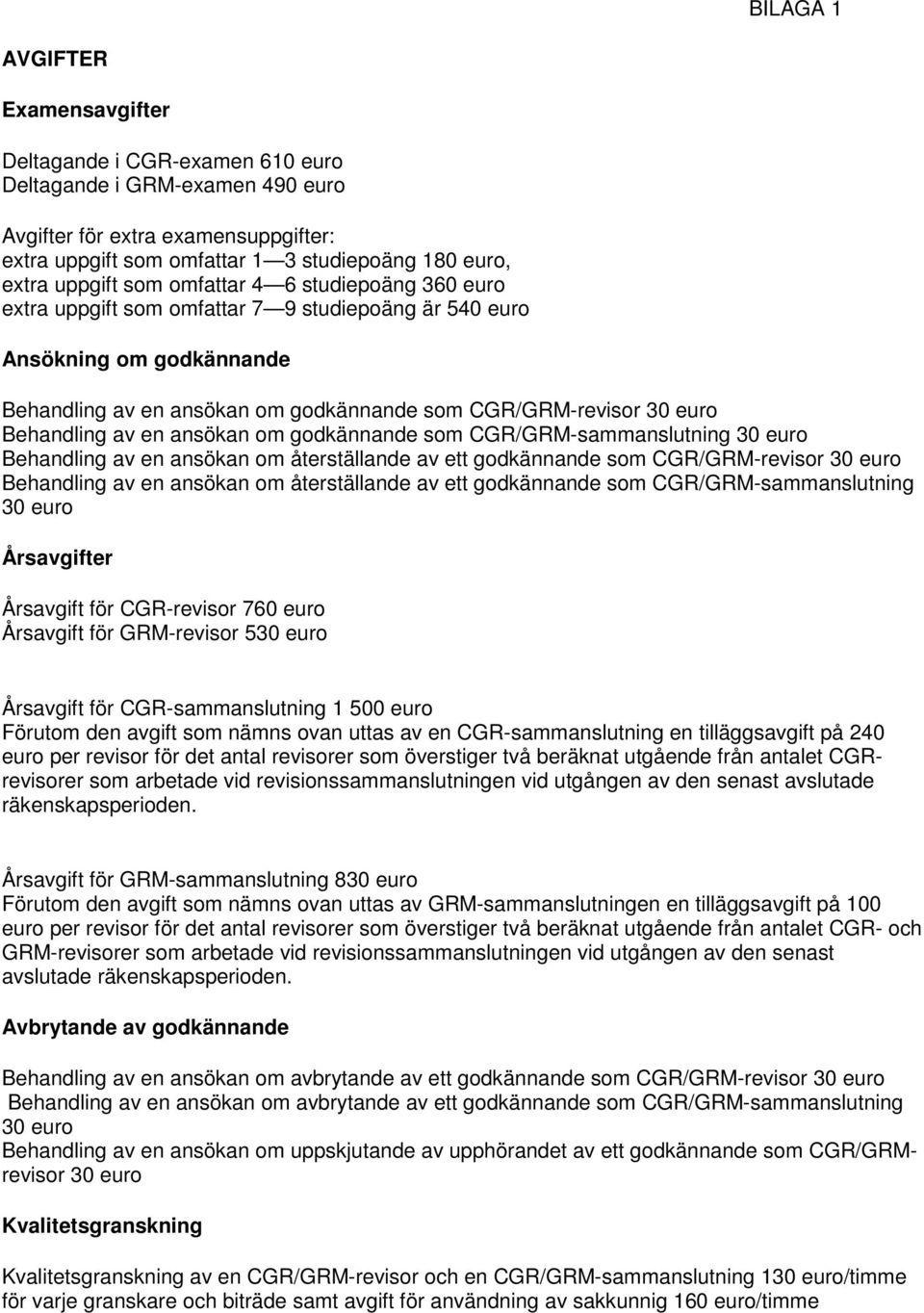 Behandling av en ansökan om godkännande som CGR/GRM-sammanslutning 30 euro Behandling av en ansökan om återställande av ett godkännande som CGR/GRM-revisor 30 euro Behandling av en ansökan om