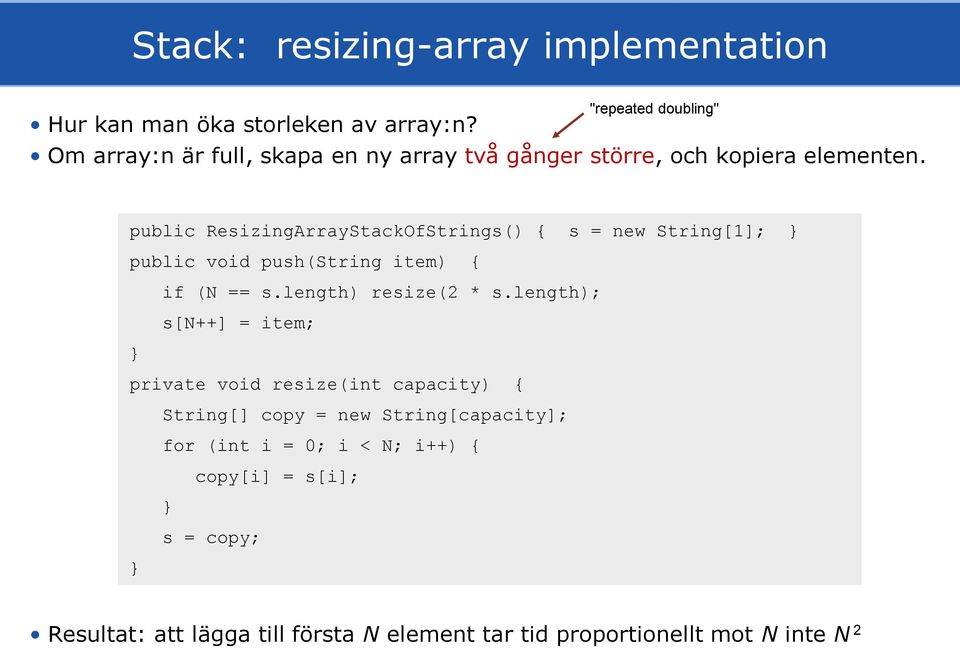 public ResizingArrayStackOfStrings() { s = new String[1]; public void push(string item) { if (N == s.length) resize(2 * s.