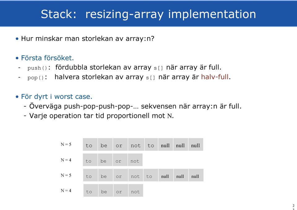 - pop(): halvera storlekan av array s[] när array är halv-full. För dyrt i worst case.