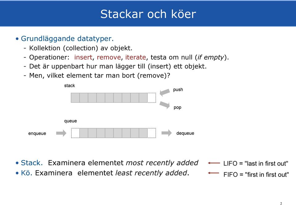 - Det är uppenbart hur man lägger till (insert) ett objekt. - Men, vilket element tar man bort (remove)?