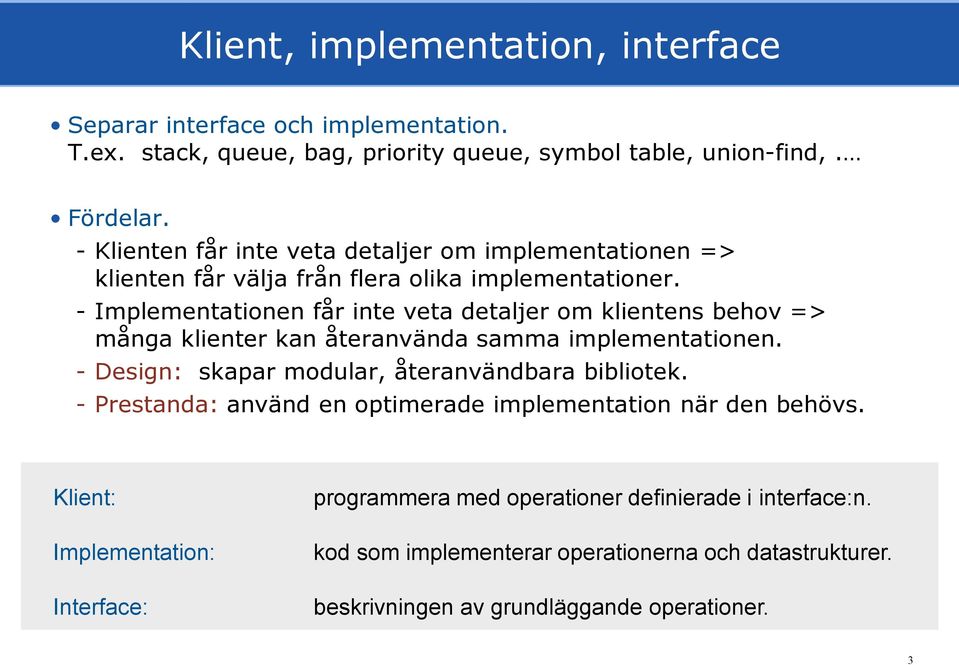 - Implementationen får inte veta detaljer om klientens behov => många klienter kan återanvända samma implementationen. - Design: skapar modular, återanvändbara bibliotek.