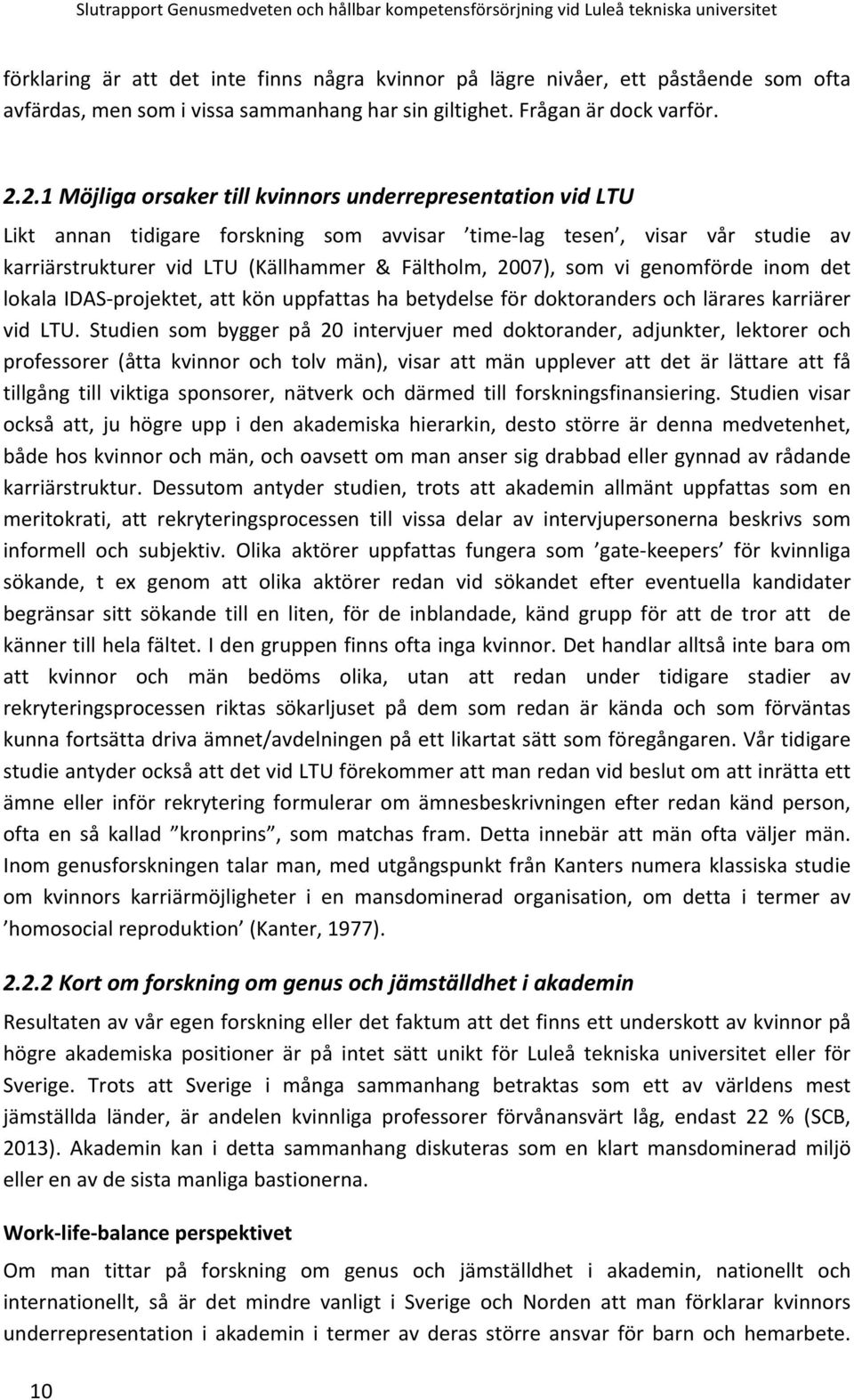 som vi genomförde inom det lokala IDAS- projektet, att kön uppfattas ha betydelse för doktoranders och lärares karriärer vid LTU.