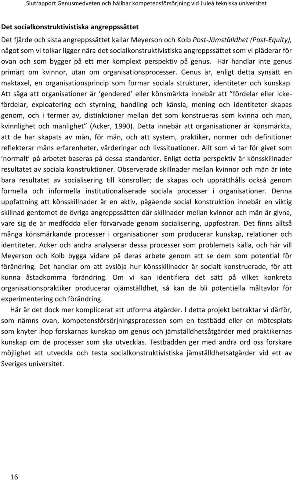 Genus är, enligt detta synsätt en maktaxel, en organisationsprincip som formar sociala strukturer, identiteter och kunskap.