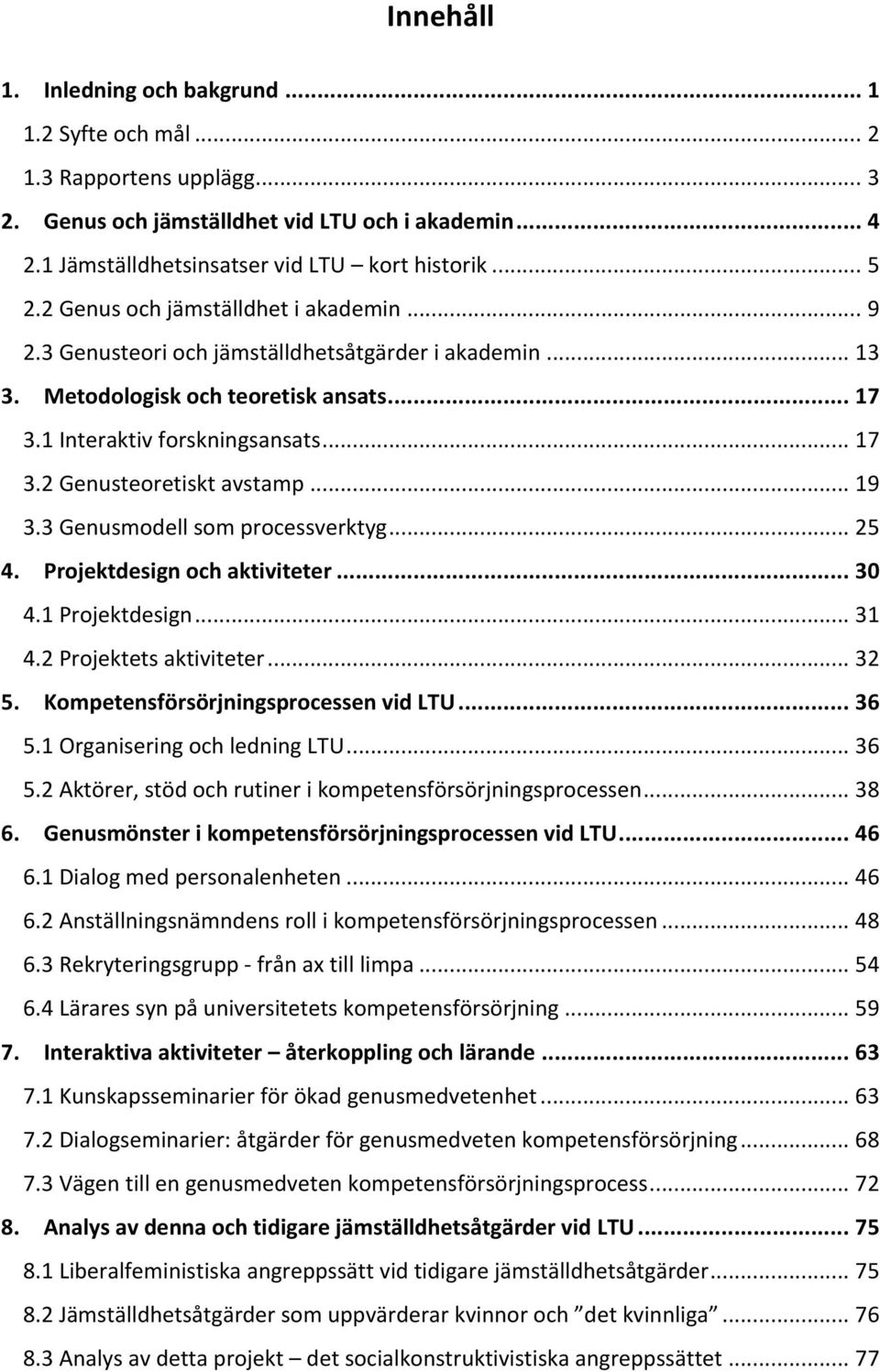 .. 19 3.3 Genusmodell som processverktyg... 25 4. Projektdesign och aktiviteter... 30 4.1 Projektdesign... 31 4.2 Projektets aktiviteter... 32 5. Kompetensförsörjningsprocessen vid LTU... 36 5.