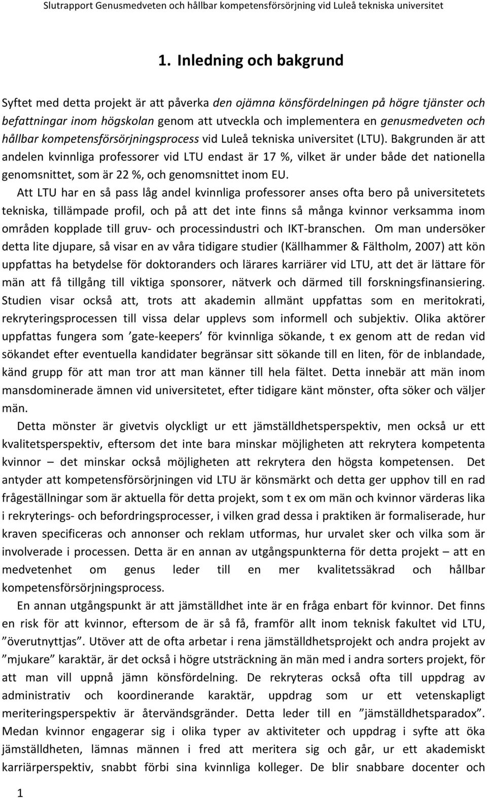 Bakgrunden är att andelen kvinnliga professorer vid LTU endast är 17 %, vilket är under både det nationella genomsnittet, som är 22 %, och genomsnittet inom EU.