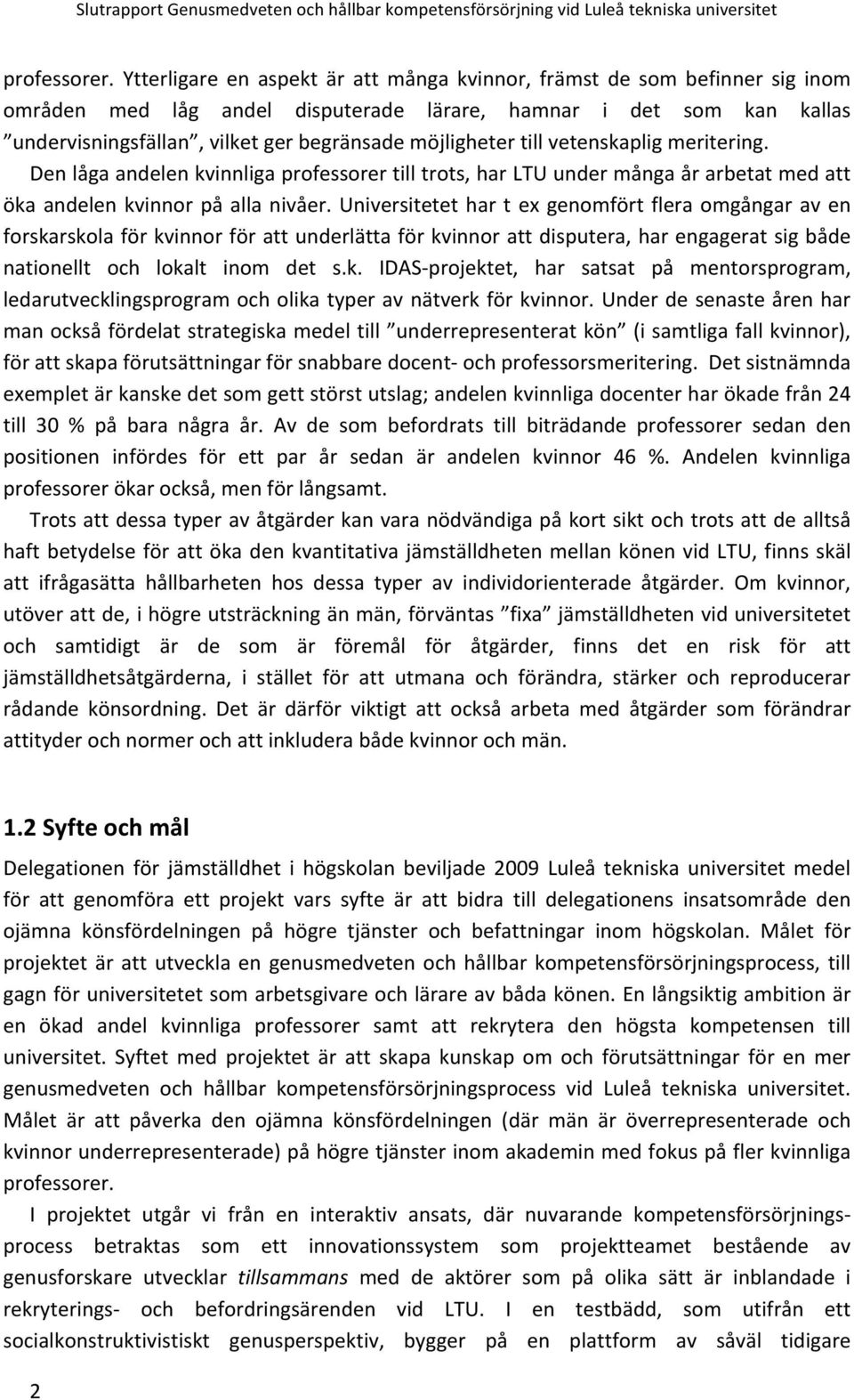 möjligheter till vetenskaplig meritering. Den låga andelen kvinnliga professorer till trots, har LTU under många år arbetat med att öka andelen kvinnor på alla nivåer.