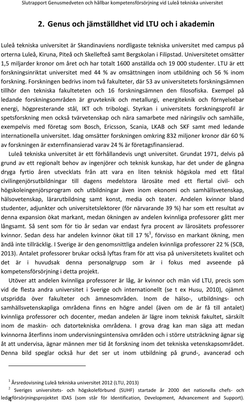 LTU är ett forskningsinriktat universitet med 44 % av omsättningen inom utbildning och 56 % inom forskning.