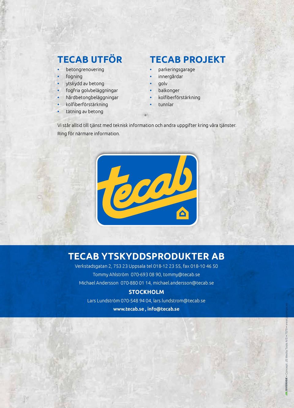 TECAB YTSKYDDSPRODUKTER AB Verkstadsgatan 2, 753 23 Uppsala tel 018-12 23 55, fax 018-10 46 50 Tommy Ahlström 070-693 08 90, tommy@tecab.se Michael Andersson 070-880 01 14, michael.