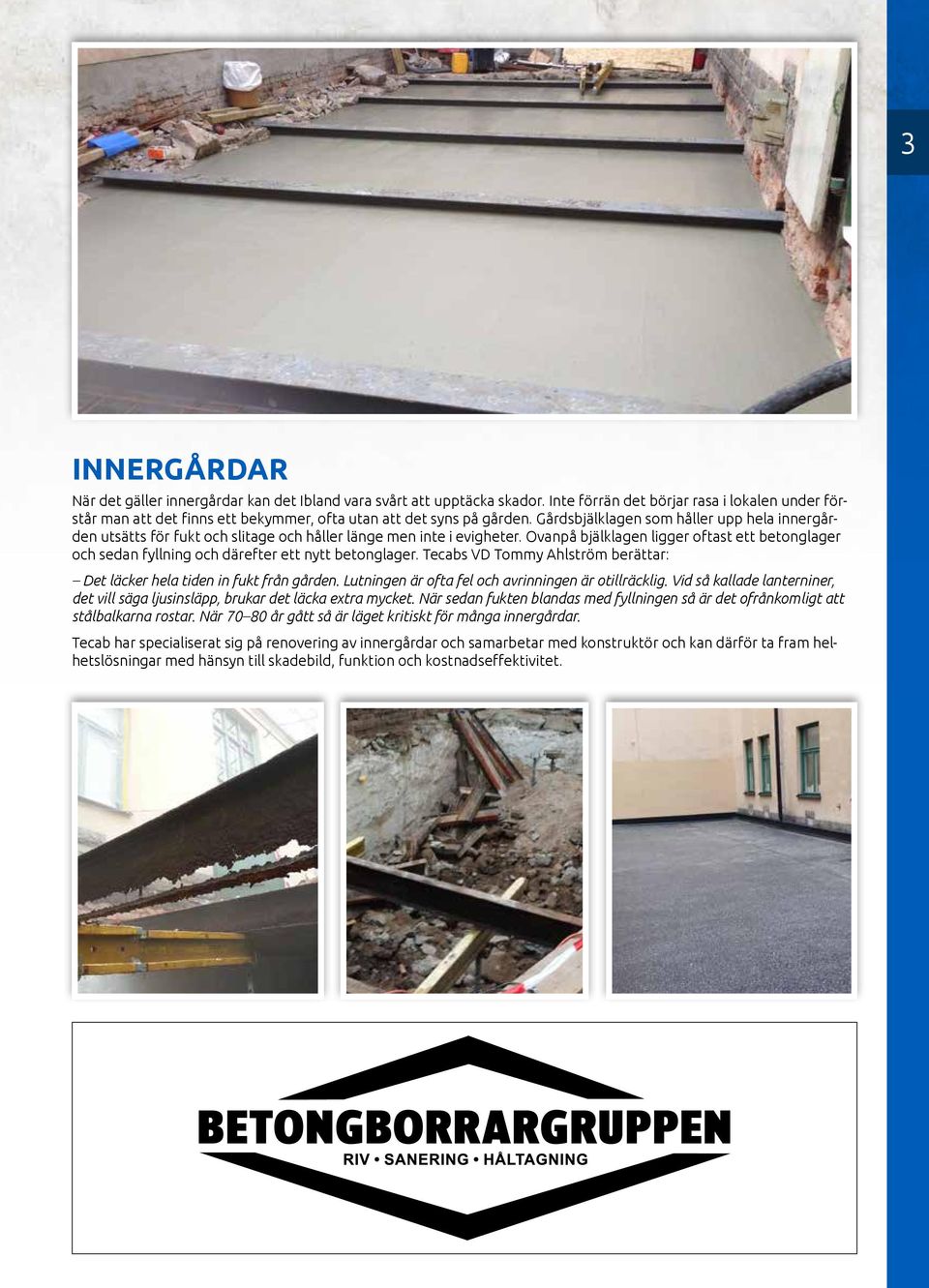 Gårdsbjälklagen som håller upp hela innergården utsätts för fukt och slitage och håller länge men inte i evigheter.