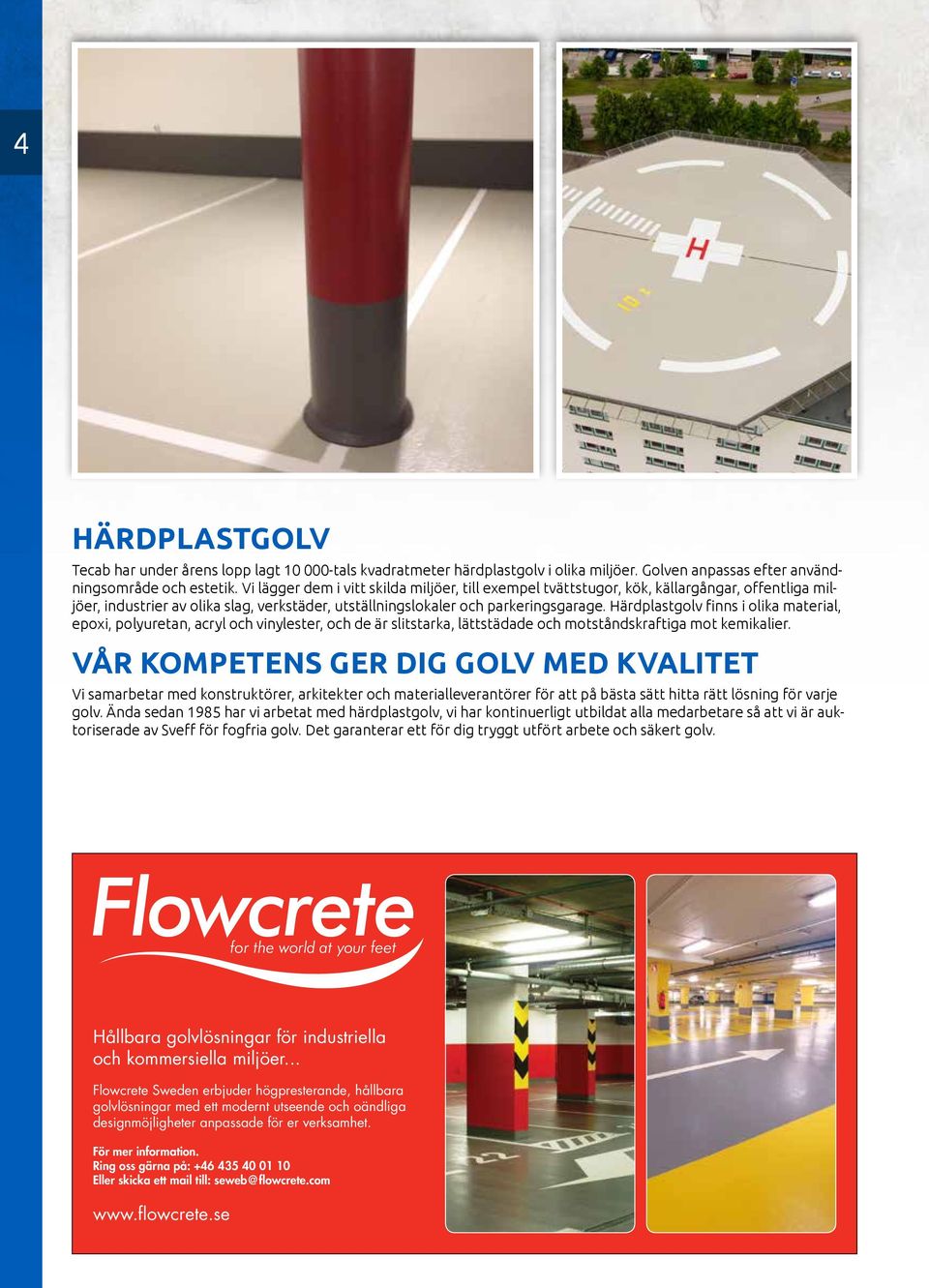 Härdplastgolv finns i olika material, epoxi, polyuretan, acryl och vinylester, och de är slitstarka, lättstädade och motståndskraftiga mot kemikalier.