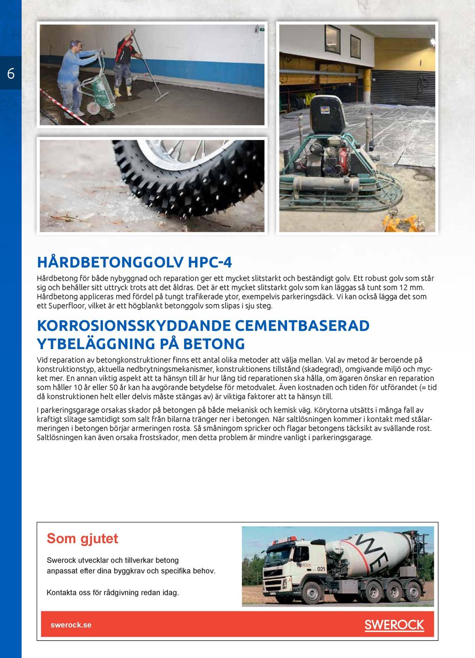 Vi kan också lägga det som ett Superfloor, vilket är ett högblankt betonggolv som slipas i sju steg.