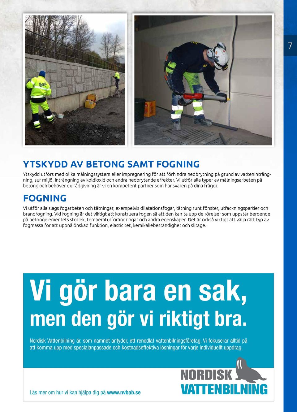 FOGNING Vi utför alla slags fogarbeten och tätningar, exempelvis dilatationsfogar, tätning runt fönster, utfackningspartier och brandfogning.