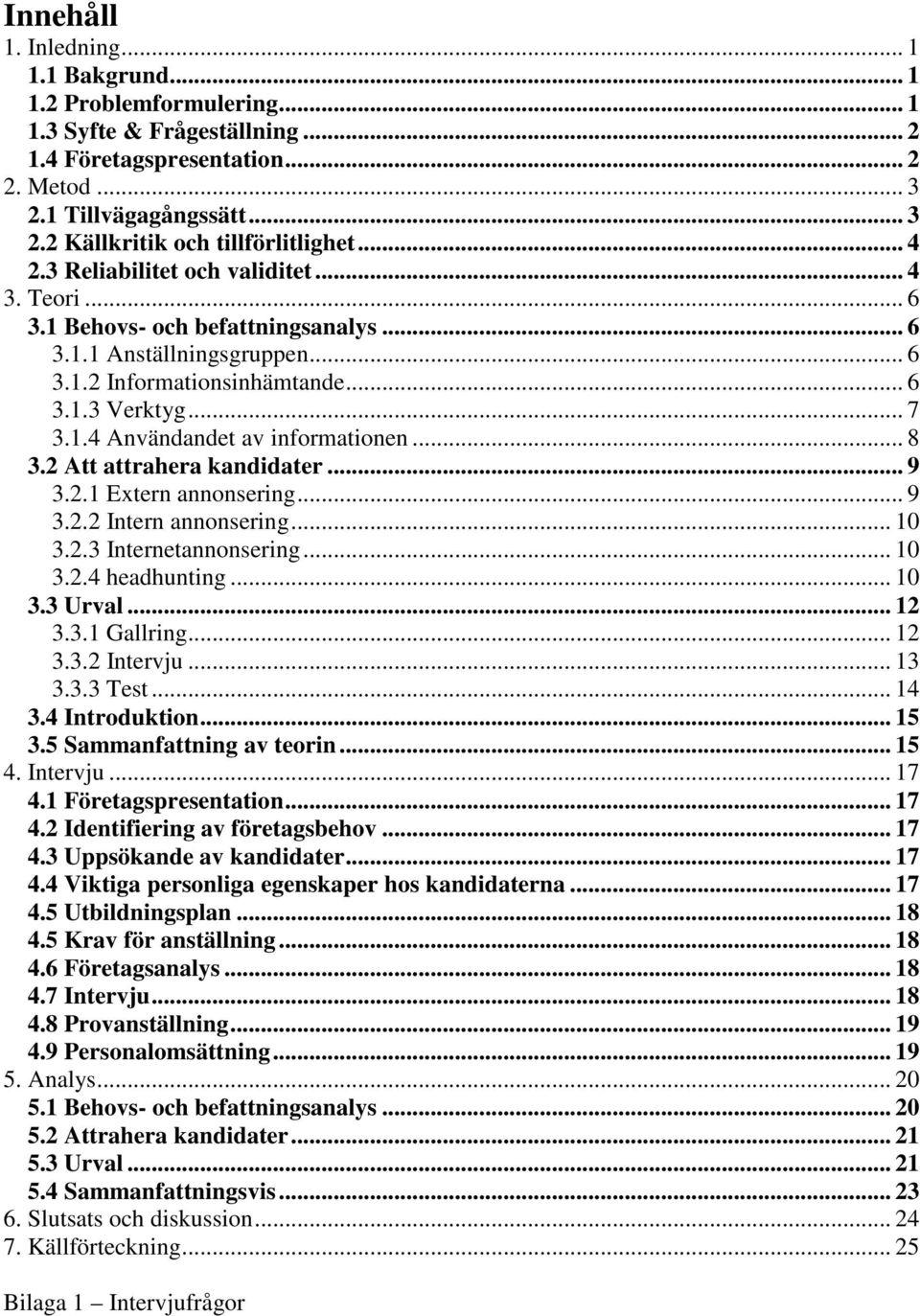 .. 8 3.2 Att attrahera kandidater... 9 3.2.1 Extern annonsering... 9 3.2.2 Intern annonsering... 10 3.2.3 Internetannonsering... 10 3.2.4 headhunting... 10 3.3 Urval... 12 3.3.1 Gallring... 12 3.3.2 Intervju.