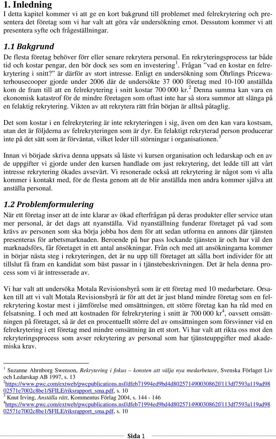 En rekryteringsprocess tar både tid och kostar pengar, den bör dock ses som en investering 1. Frågan vad en kostar en felrekrytering i snitt? är därför av stort intresse.