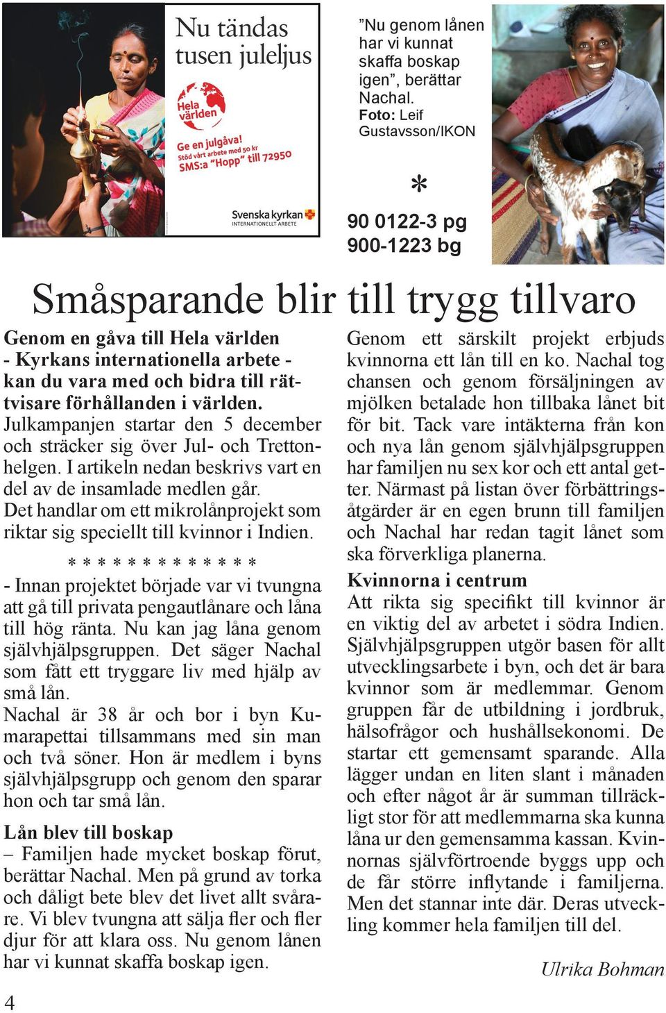 Julkampanjen startar den 5 december och sträcker sig över Jul- och Trettonhelgen. I artikeln nedan beskrivs vart en del av de insamlade medlen går.