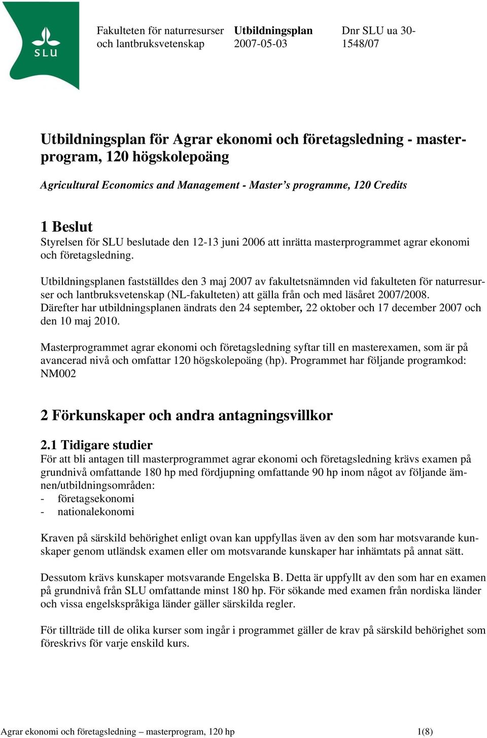 Utbildningsplanen fastställdes den 3 maj 2007 av fakultetsnämnden vid fakulteten för naturresurser och lantbruksvetenskap (NL-fakulteten) att gälla från och med läsåret 2007/2008.