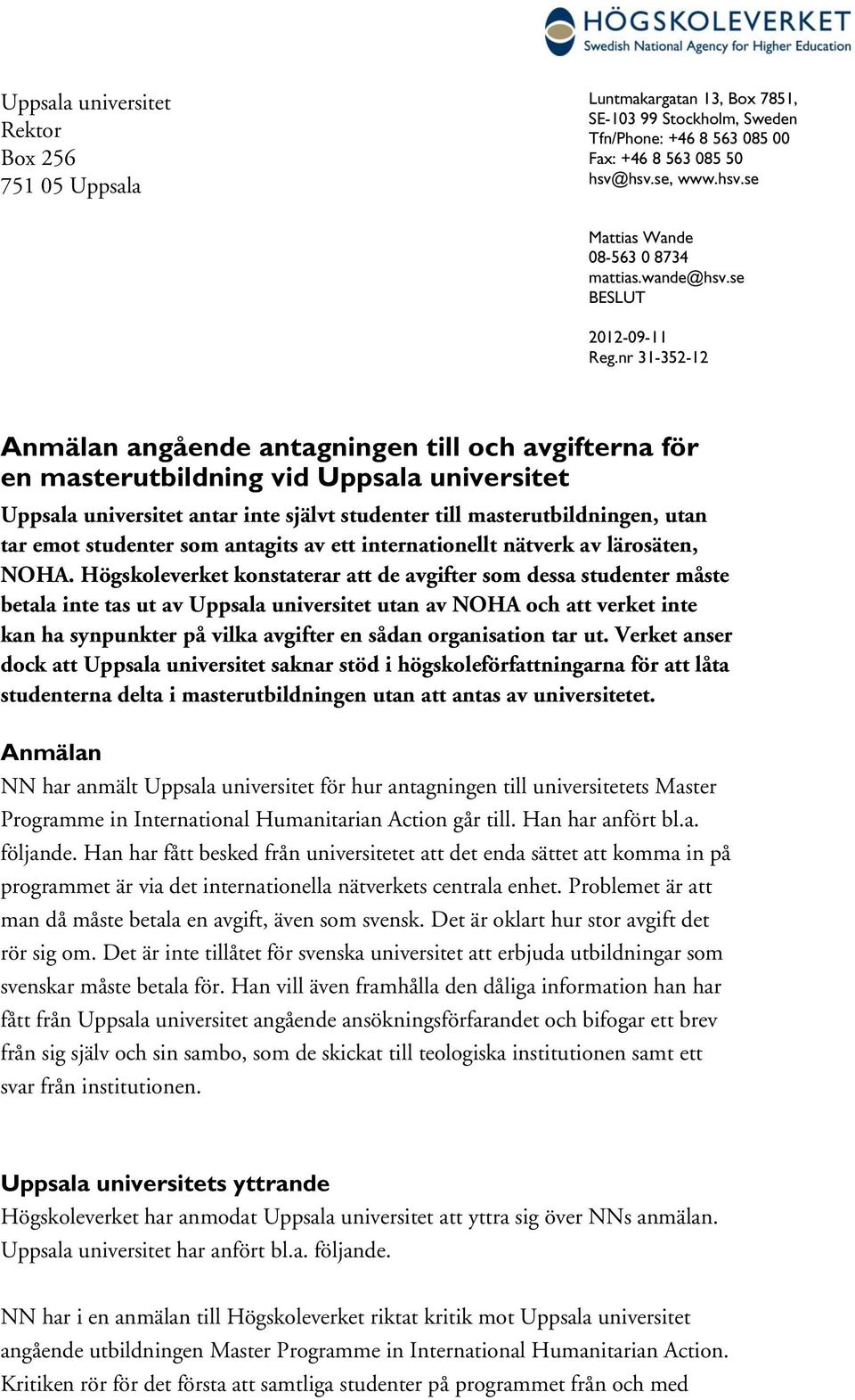 nr 31-352-12 Anmälan angående antagningen till och avgifterna för en masterutbildning vid Uppsala universitet Uppsala universitet antar inte självt studenter till masterutbildningen, utan tar emot