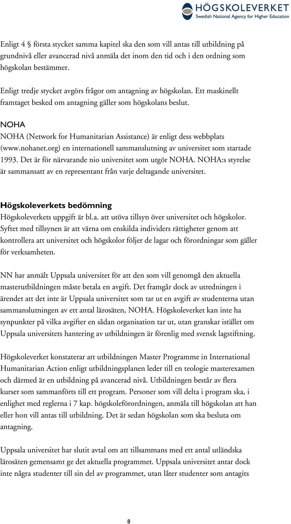 NOHA NOHA (Network for Humanitarian Assistance) är enligt dess webbplats (www.nohanet.org) en internationell sammanslutning av universitet som startade 1993.