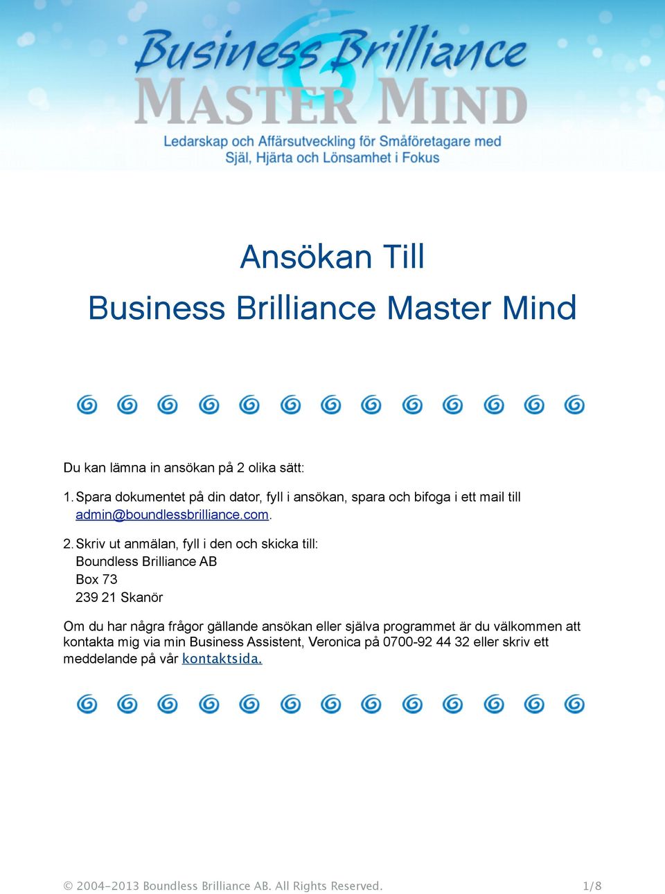 Skriv ut anmälan, fyll i den och skicka till: Boundless Brilliance AB Box 73 239 21 Skanör Om du har några frågor gällande ansökan eller