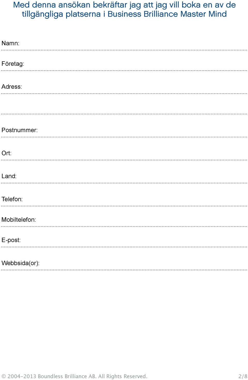 Företag: Adress: Postnummer: Ort: Land: Telefon: Mobiltelefon: