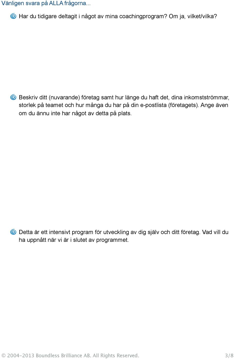 e-postlista (företagets). Ange även om du ännu inte har något av detta på plats.