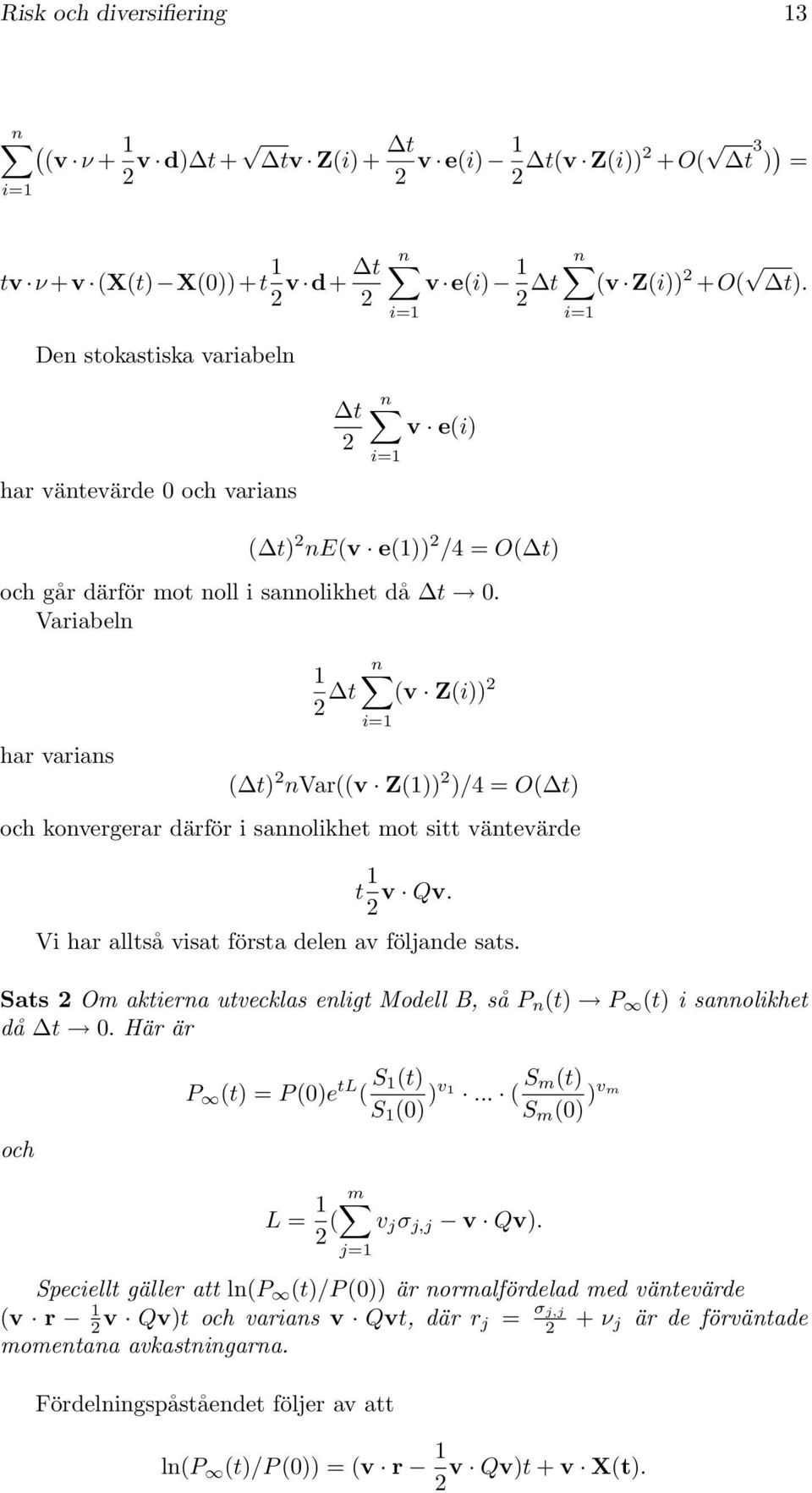 Variabeln har varians n 2 t (v Z(i)) 2 i= ( t) 2 nvar((v Z()) 2 )/4 = O( t) och konvergerar därför i sannolikhet mot sitt väntevärde t 2 v Qv. Vi har alltså visat första delen av följande sats.