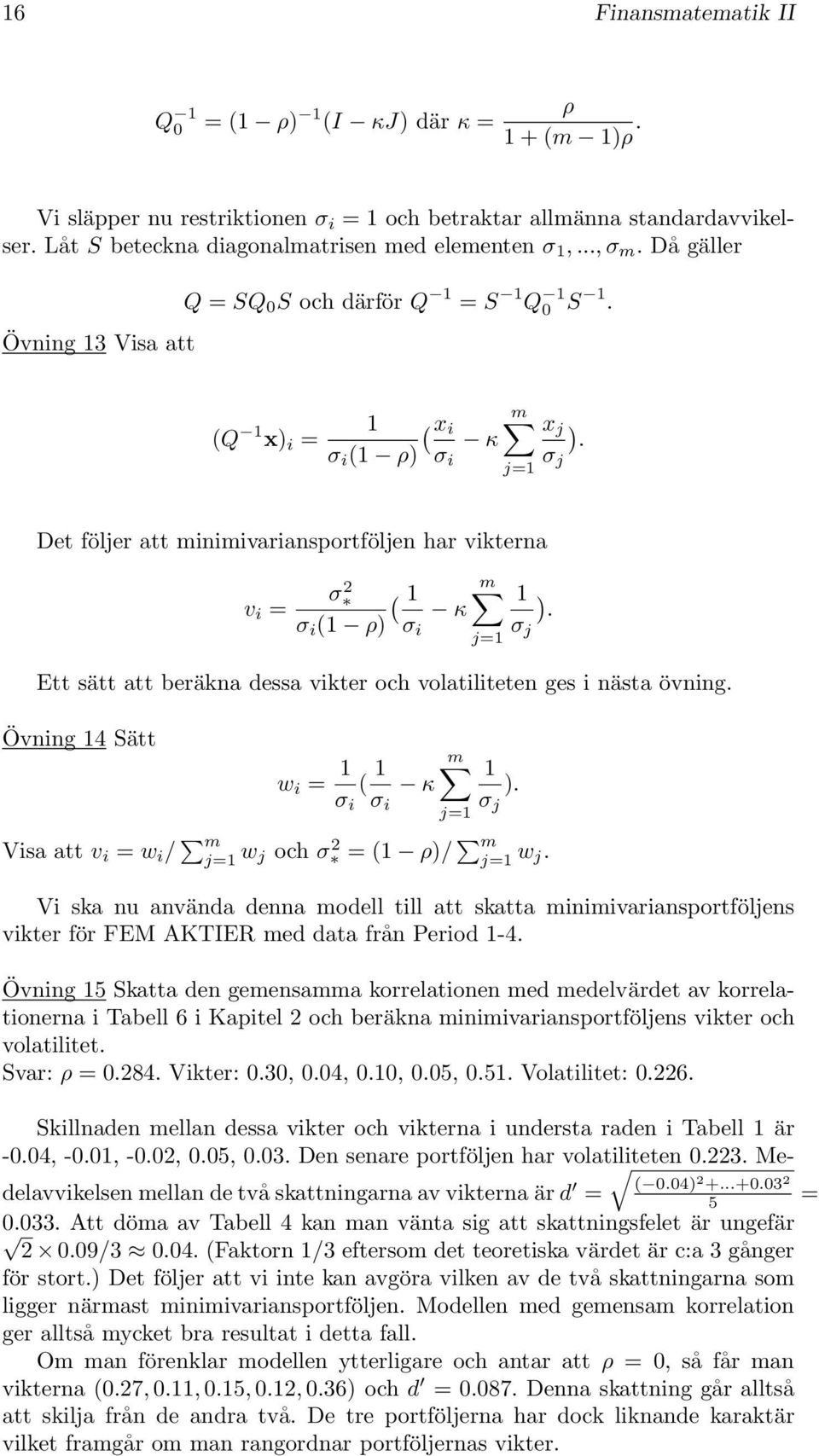 Ett sätt att beräkna dessa vikter och volatiliteten ges i nästa övning. Övning 4 Sätt w i = σ i ( σ i κ j= σ j ). Visa att v i = w i / m j= w j och σ 2 = ( ρ)/ m j= w j.