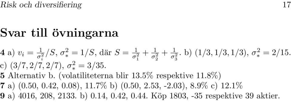 5 Alternativ b. (volatiliteterna blir 3.5% respektive.8%) 7 a) (0.50, 0.42, 0.08),.