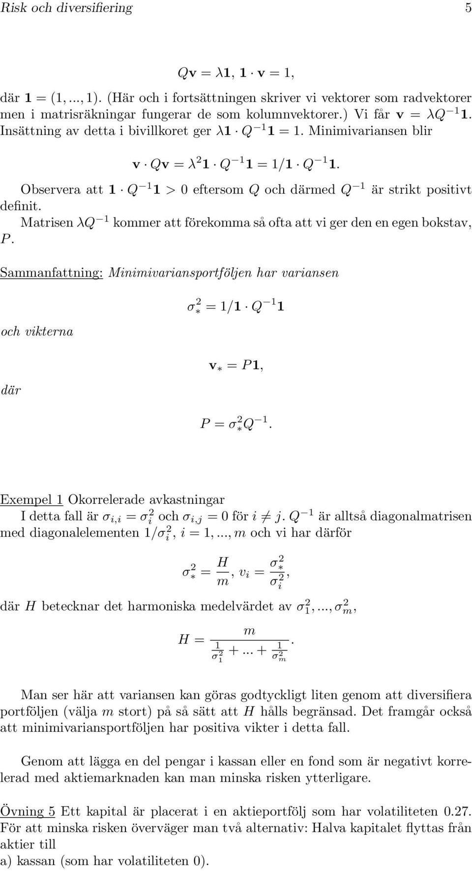 Matrisen λq kommer att förekomma så ofta att vi ger den en egen bokstav, P. Sammanfattning: Minimivariansportföljen har variansen och vikterna där σ 2 = / Q v = P, P = σ 2 Q.