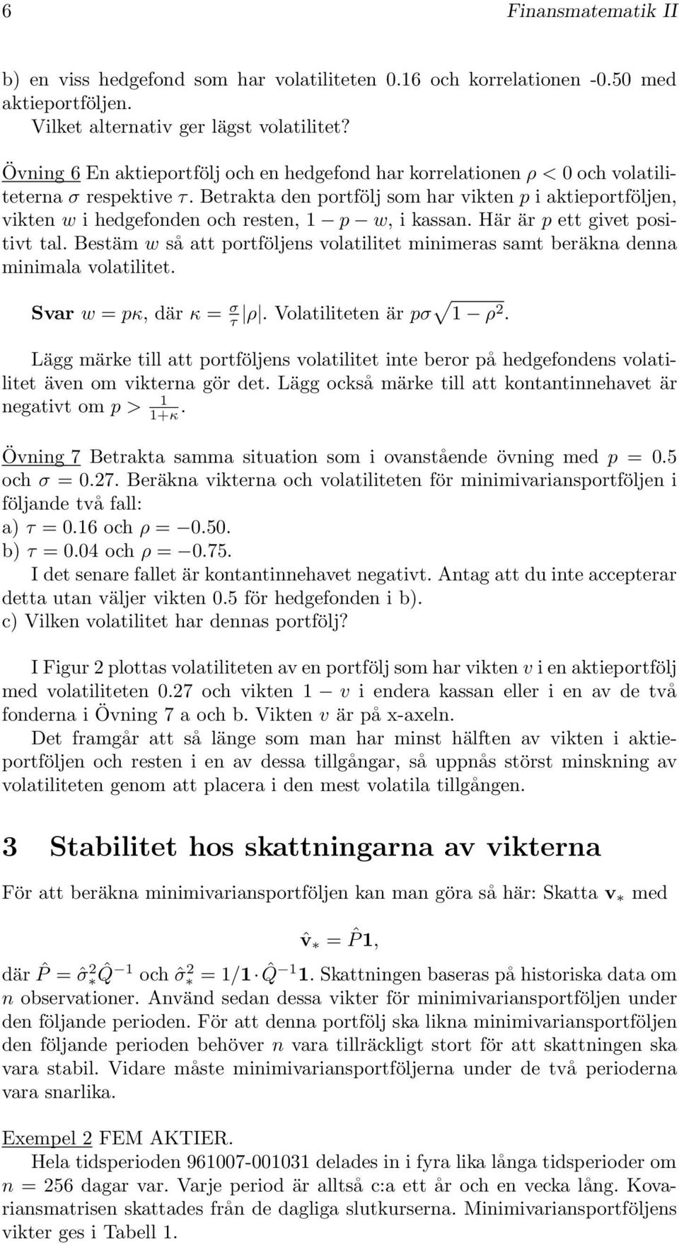 Betrakta den portfölj som har vikten p i aktieportföljen, vikten w i hedgefonden och resten, p w, i kassan. Här är p ett givet positivt tal.